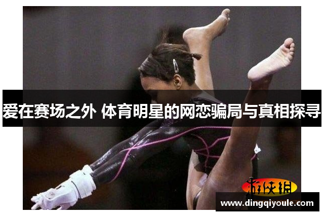 爱在赛场之外 体育明星的网恋骗局与真相探寻